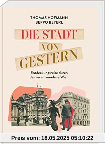 Die Stadt von gestern: Entdeckungsreise durch das verschwundene Wien