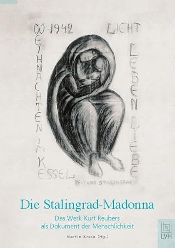 Die Stalingrad-Madonna: Das Werk Kurt Reubers als Dokument der Menschlichkeit Die Stalingrad-Madonna: Das Werk Kurt Reubers als Dokument der Menschlichkeit