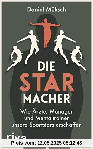 Die Starmacher: Wie Ärzte, Manager und Mentaltrainer unsere Sportstars erschaffen