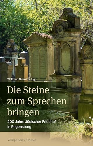 Die Steine zum Sprechen bringen: 200 Jahre Jüdischer Friedhof in Regensburg (Regensburg - UNESCO Weltkulturerbe) von Pustet, F