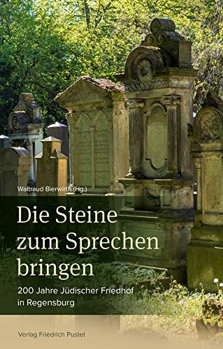 Die Steine zum Sprechen bringen: 200 Jahre Jüdischer Friedhof in Regensburg (Regensburg - UNESCO Weltkulturerbe) von Pustet, F