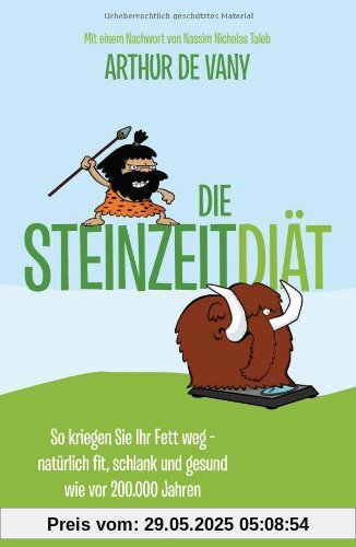 Die Steinzeit-Diät: So kriegen Sie Ihr Fett weg - natürlich fit, schlank und gesund wie vor 200.000 Jahren