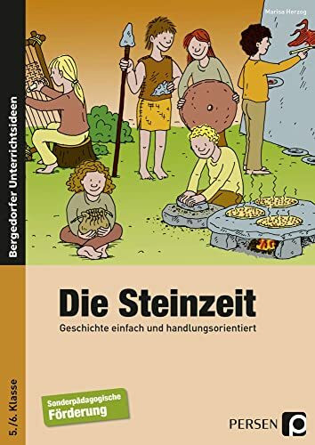Die Steinzeit: Geschichte einfach und handlungsorientiert (5. und 6. Klasse): 5./ 6. Klasse Fö...