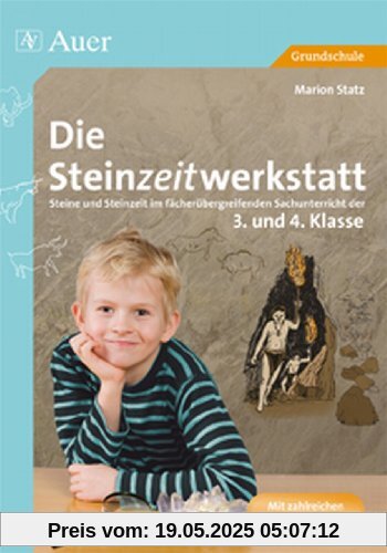 Die Steinzeitwerkstatt: Steine und Steinzeit im fächerübergreifenden Sachunterricht der 3. und 4. Klasse