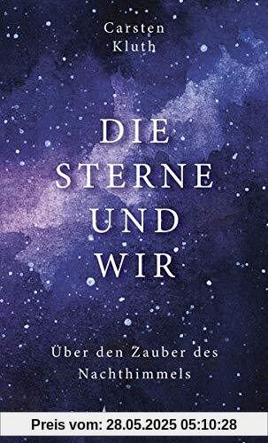 Die Sterne und wir: Über den Zauber des Nachthimmels