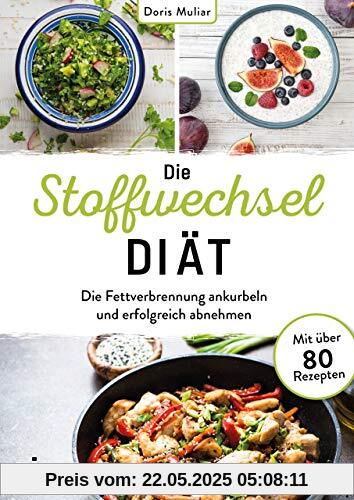 Die Stoffwechsel-Diät: Die Fettverbrennung ankurbeln und erfolgreich abnehmen. Mit über 80 Rezepten Die Stoffwechsel-Diät: Die Fettverbrennung ankurbeln und erfolgreich abnehmen. Mit über 80 Rezepten