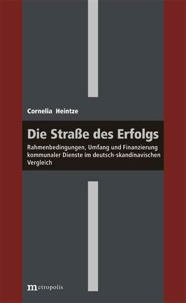 Die Straße des Erfolgs: Rahmenbedingungen, Umfang und Finanzierung kommunaler Dienste im deuts... Die Straße des Erfolgs: Rahmenbedingungen, Umfang und Finanzierung kommunaler Dienste im deuts...