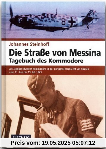 Die Straße von Messina. Tagebuch des Kommodore: Als Jagdgeschwader-Kommodore in der Luftabwehrschlacht um Sizilien von 21. Juni bis 13. Juli 1943 Die Straße von Messina. Tagebuch des Kommodore: Als Jagdgeschwader-Kommodore in der Luftabwehrschlacht um Sizilien von 21. Juni bis 13. Juli 1943