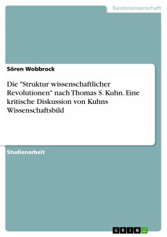 Die "Struktur wissenschaftlicher Revolutionen" nach Thomas S. Kuhn. Eine kritische Diskussion von Kuhns Wissenschaftsbild (eBook, PDF) von GRIN Verlag