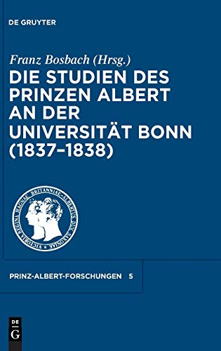 Die Studien des Prinzen Albert an der Universität Bonn (1837-1838) (Prinz-Albert-Forschungen, 5, Band 5)
