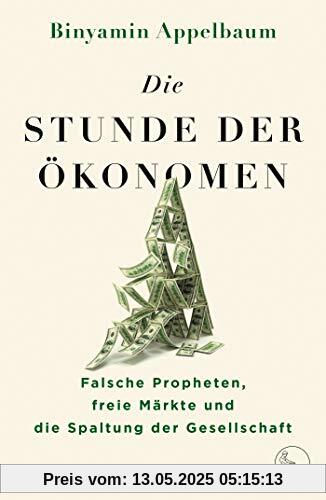 Die Stunde der Ökonomen: Falsche Propheten, freie Märkte und die Spaltung der Gesellschaft