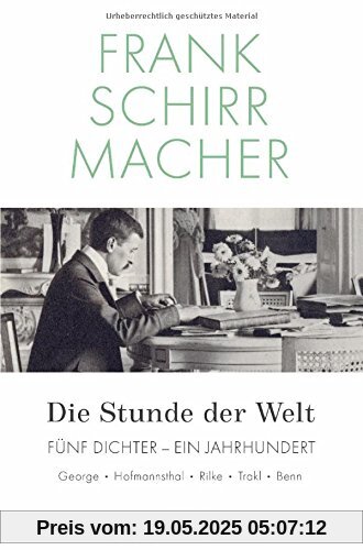 Die Stunde der Welt: Fünf Dichter - ein Jahrhundert: George - Hoffmansthal - Rilke - Trakl - Benn