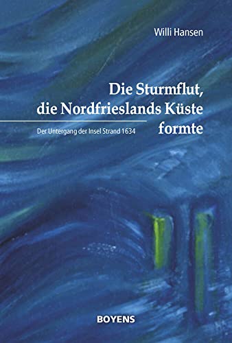 Die Sturmflut, die Nordfrieslands Küste formte: Der Untergang der Insel Strand 1634 von Boyens
