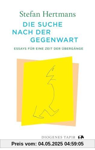 Die Suche nach der Gegenwart: Essays für eine Zeit der Übergänge (Tapir)