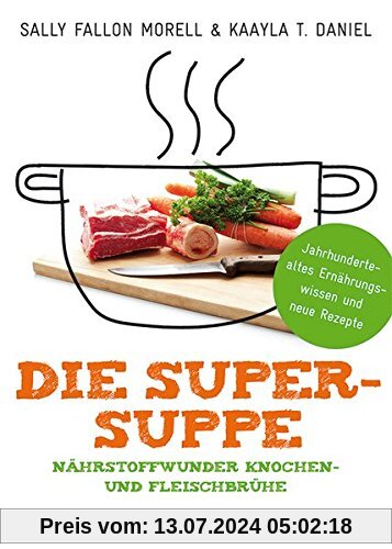 Die Super-Suppe: Nährstoffwunder Knochen- und Fleischbrühe: Jahrhundertealtes Ernährungswissen und neue Rezepte