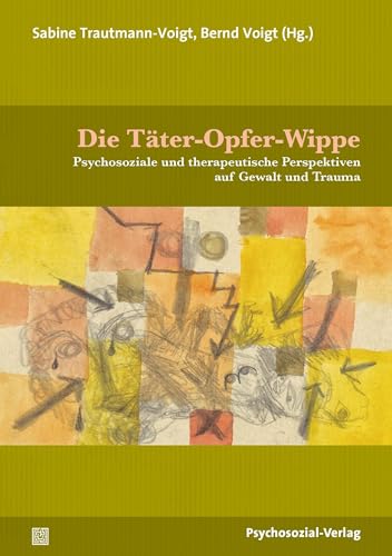 Die Täter-Opfer-Wippe: Psychosoziale und therapeutische Perspektiven auf Gewalt und Trauma (Therapie & Beratung) von Psychosozial Verlag GbR