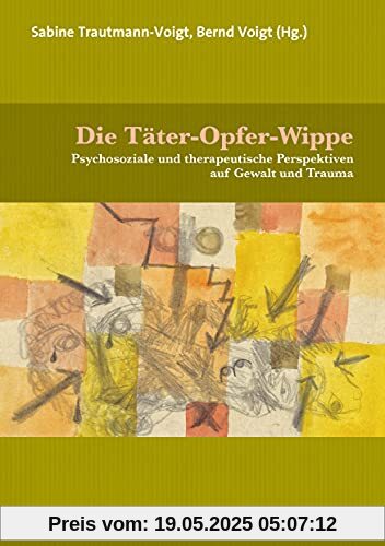 Die Täter-Opfer-Wippe: Psychosoziale und therapeutische Perspektiven auf Gewalt und Trauma (Therapie & Beratung)