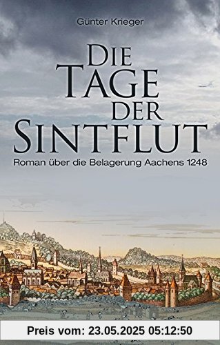 Die Tage der Sintflut: Roman über die Belagerung Aachens 1248