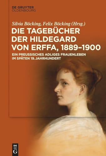 Die Tagebücher der Hildegard von Erffa, 1889–1900: Ein preußisches adliges Frauenleben im späten 19. Jahrhundert