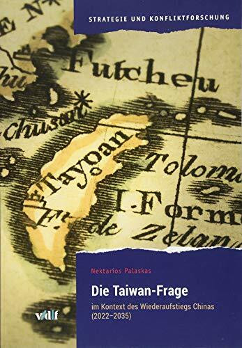 Die Taiwan-Frage: im Kontext des Wiederaufstiegs Chinas (2022-2035) (Strategie und Konfliktfor...