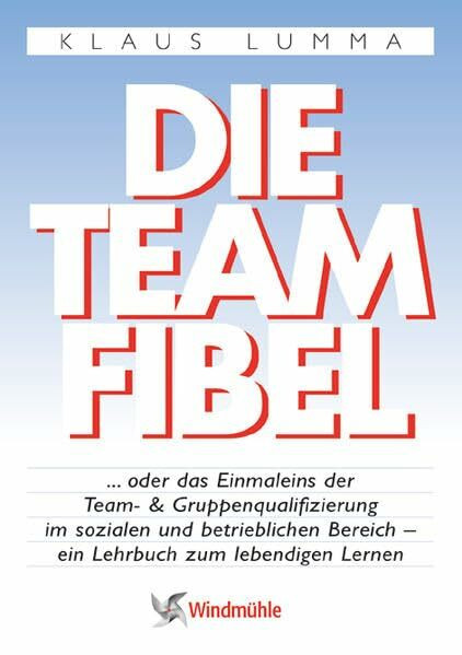 Die Teamfibel: ... oder das Einmaleins der Team- und Gruppenqualifizierung im sozialen und bet...