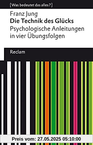 Die Technik des Glücks. Psychologische Anleitungen in vier Übungsfolgen: Mit einem Essay von Enno Stahl. [Was bedeutet das alles?] (Reclams Universal-Bibliothek)