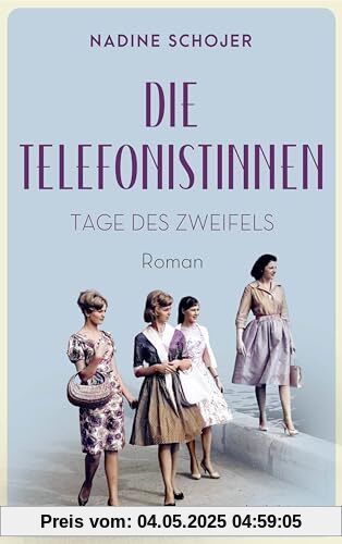 Die Telefonistinnen - Tage des Zweifels: Roman. Zwischen Wiederaufbau und Wirtschaftswunder, Petticoat und Emanzipation. Vier Freundinnen in schwieriger Zeit (Die Telefonistinnen-Saga, Band 2)