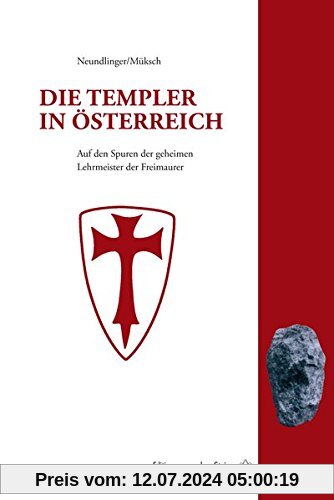Die Templer in Österreich: Auf den Spuren der geheimen Lehrmeister der Freimaurer