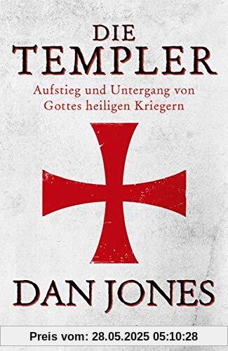 Die Templer: Aufstieg und Untergang von Gottes heiligen Kriegern