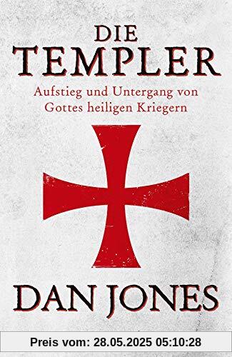 Die Templer: Aufstieg und Untergang von Gottes heiligen Kriegern