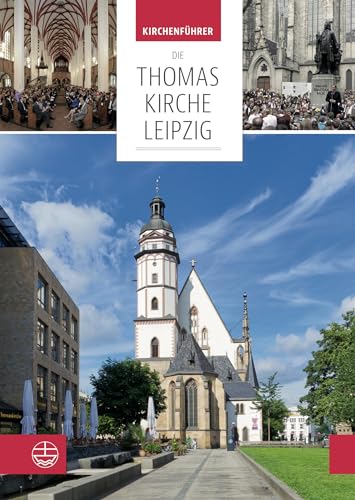 Die Thomaskirche Leipzig. Mit Beiträgen von Martin Petzoldt und Christian Wolff: Kirchenführer: Ort des Glaubens, des Geistes, der Musik Die Thomaskirche Leipzig. Mit Beiträgen von Martin Petzoldt und Christian Wolff: Kirchenführer: Ort des Glaubens, des Geistes, der Musik
