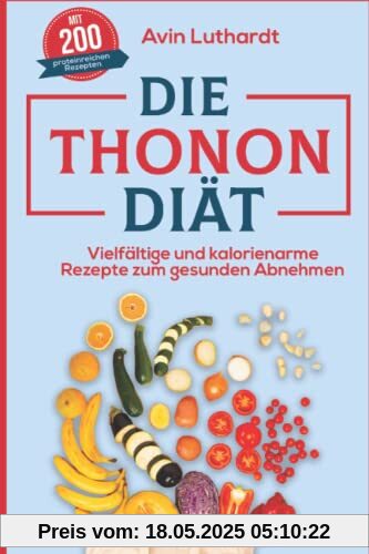 Die Thonon-Diät: Vielfältige und kalorienarme Rezepte zum gesunden Abnehmen Die Thonon-Diät: Vielfältige und kalorienarme Rezepte zum gesunden Abnehmen