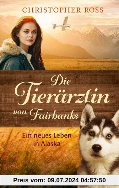 Die Tierärztin von Fairbanks (Die Tierärztin von Fairbanks, Bd. 1): Ein neues Leben in Alaska