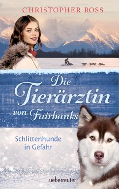 Die Tierärztin von Fairbanks - Schlittenhunde in Gefahr (Die Tierärztin von Fairbanks, Bd. 2) von Ueberreuter