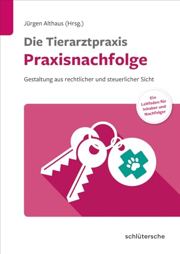 Die Tierarztpraxis – Praxisnachfolge: Gestaltung aus rechtlicher und steuerlicher Sicht. Ein Leitfaden für Inhaber und Nachfolger Die Tierarztpraxis – Praxisnachfolge: Gestaltung aus rechtlicher und steuerlicher Sicht. Ein Leitfaden für Inhaber und Nachfolger von Schlütersche
