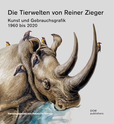 Die Tierwelten von Reiner Zieger: Kunst und Gebrauchsgrafik 1960 bis 2020 (Schriftenreihe des Instituts für Zooarchitektur an der Hochschule Anhalt in Dessau) von DOM Publishers / Meuser, Philipp, Prof. Dr.