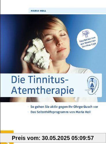 Die Tinnitus-Atemtherapie: So gehen Sie aktiv gegen Ihr Ohrgeräusch vor, Das Selbsthilfeprogramm von Maria Holl, Empfohlen von der Deutschen Tinnitus-Liga