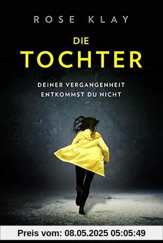 Die Tochter – Deiner Vergangenheit entkommst du nicht!: Thriller Die Tochter – Deiner Vergangenheit entkommst du nicht!: Thriller