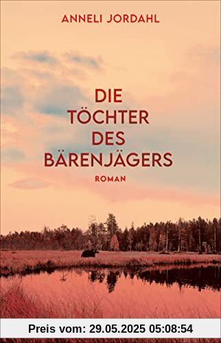 Die Töchter des Bärenjägers: Roman Die Töchter des Bärenjägers: Roman