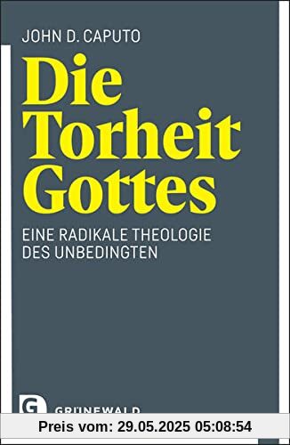 Die Torheit Gottes: Eine radikale Theologie des Unbedingten Die Torheit Gottes: Eine radikale Theologie des Unbedingten