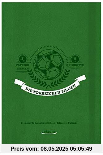 Die Torreichen siegen: 111 absurde Rätselgeschichten – Edition 5: Fußball Die Torreichen siegen: 111 absurde Rätselgeschichten – Edition 5: Fußball