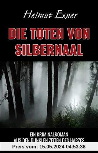 Die Toten von Silbernaal: Ein Kriminalroman aus den dunklen Zeiten des Harzes