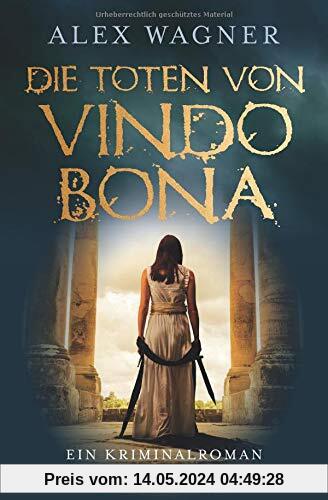 Die Toten von Vindobona: Ein Kriminalroman aus dem römischen Wien