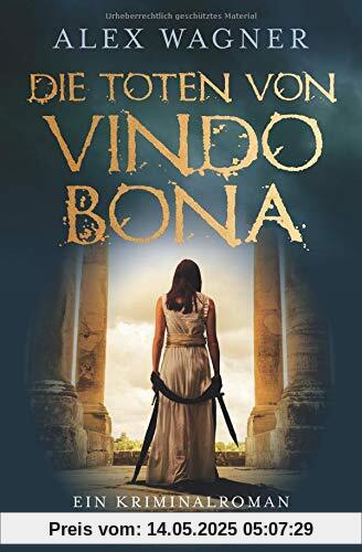 Die Toten von Vindobona: Ein Kriminalroman aus dem römischen Wien Die Toten von Vindobona: Ein Kriminalroman aus dem römischen Wien