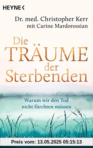 Die Träume der Sterbenden: Warum wir den Tod nicht fürchten müssen. Berührende Erkenntnisse eines Hospizarztes Die Träume der Sterbenden: Warum wir den Tod nicht fürchten müssen. Berührende Erkenntnisse eines Hospizarztes