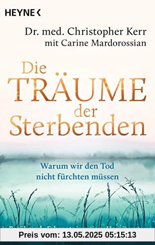 Die Träume der Sterbenden: Warum wir den Tod nicht fürchten müssen. Berührende Erkenntnisse eines Hospizarztes