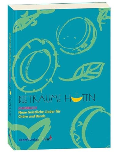 Die Träume hüten: Neue Geistliche Lieder für Chöre und Bands. Chorbuch