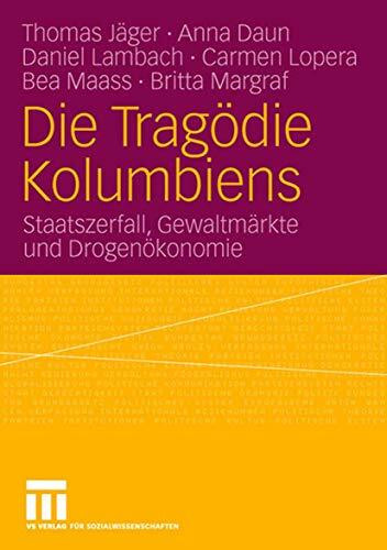 Die Tragodie Kolumbiens: Staatszerfall, Gewaltmarkte und Drogenokonomie: Staatszerfall, Gewalt... Die Tragodie Kolumbiens: Staatszerfall, Gewaltmarkte und Drogenokonomie: Staatszerfall, Gewalt...