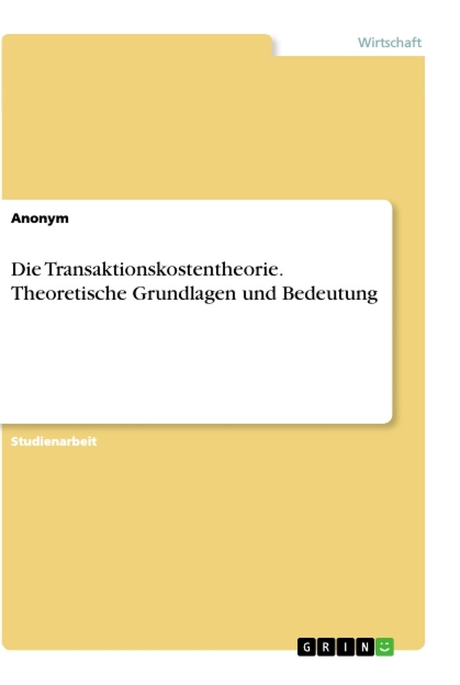 Die Transaktionskostentheorie. Theoretische Grundlagen und Bedeutung von GRIN Verlag