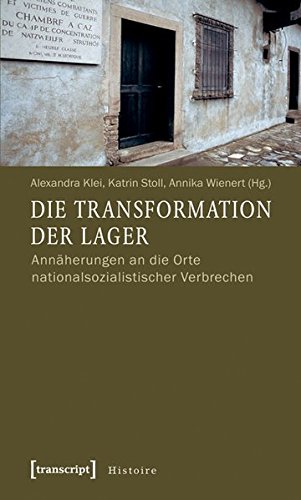 Die Transformation der Lager: Annäherungen an die Orte nationalsozialistischer Verbrechen (Histoire)